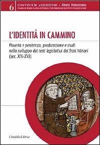 L' identità in cammino. Povertà e penitenza, predicazione e studi nello sviluppo dei testi legislativi dei frati Minori (secoli XIII-XVI)