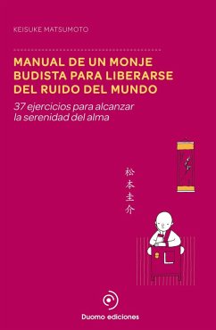 Manual de un monje budista para liberarse del ruido del mundo - Matsumoto, Keisuke