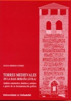 Torres medievales en la Baja Moraña, Ávila : análisis constructivo, histórico y artístico a partir de su documentación gráfica - Merino Gómez, Elena