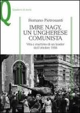 Imre Nagy, un ungherese comunista. Vita e martirio di un leader dell'ottobre 1956