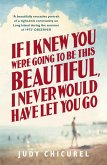 If I Knew You Were Going To Be This Beautiful, I Never Would Have Let You Go (eBook, ePUB) If I Knew You Were Going To Be This Beautiful, I Never Would Have Let You Go (eBook, ePUB)