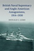 British Naval Supremacy and Anglo-American Antagonisms, 1914-1930 (eBook, PDF)
