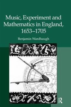 Music, Experiment and Mathematics in England, 1653-1705 - Wardhaugh, Benjamin