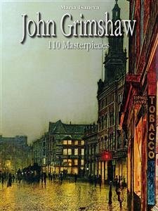 John Grimshaw: 110 Masterpieces (eBook, ePUB) - Tsaneva, Maria