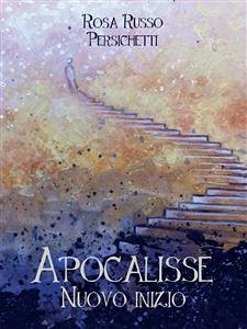 Apocalisse Nuovo Inizio (eBook, ePUB) - Russo Persichetti, Rosa