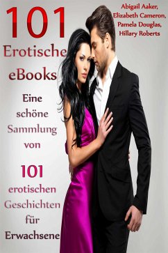 101 Erotische eBooks - Eine schöne Sammlung von 101 erotischen Geschichten für Erwachsene (eBook, ePUB) - Aaker, Abigail
