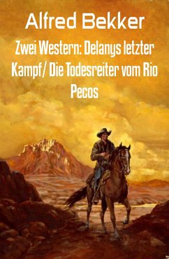 Zwei Western: Delanys letzter Kampf/ Die Todesreiter vom Rio Pecos (eBook, ePUB) - Bekker, Alfred