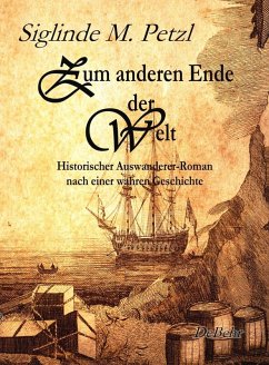 Zum anderen Ende der Welt - Historischer Auswanderer-Roman nach einer wahren Geschichte (eBook, ePUB) - Petzl, Siglinde M.
