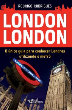 London London: O único guia para conhecer Londres utilizando o metrô (eBook, ePUB) - Rodrigues, Rodrigo