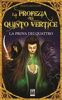 La profezia del Quinto Vertice - La prova dei quattro (eBook, ePUB) - Matalone, Marzia