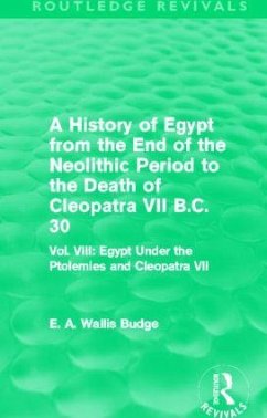 A History of Egypt from the End of the Neolithic Period to the Death of Cleopatra VII B.C. 30 (Routledge Revivals) - Budge, E A Wallis