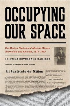 Occupying Our Space: The Mestiza Rhetorics of Mexican Women Journalists and Activists, 1875-1942 - Ramírez, Cristina Devereaux