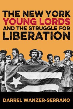 The New York Young Lords and the Struggle for Liberation - Wanzer-Serrano, Darrel