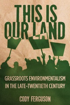 This Is Our Land: Grassroots Environmentalism in the Late Twentieth Century - Ferguson, Cody