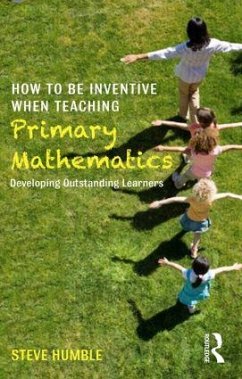How to be Inventive When Teaching Primary Mathematics - Humble, Steve