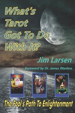 What's Tarot Got to Do With It?: The Fool's Path to Enlightenment - Larsen, Jim