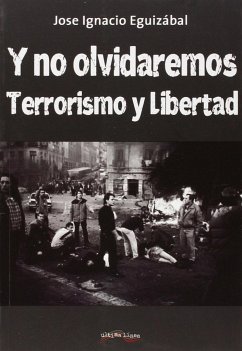 Y no nos olvidaremos : terrorismo y libertad - Eguizabal, Jose Ignacio