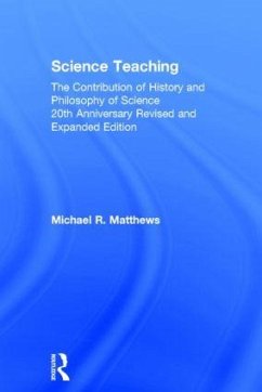 Science Teaching: The Contribution of History and Philosophy of Science, 20th Anniversary Revised and Expanded Edition - Matthews, Michael R.