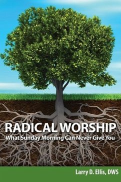 Radical Worship: What Sunday Morning Can Never Give You - Ellis, Larry D.