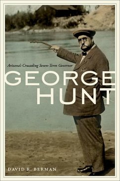 George Hunt: Arizona's Crusading Seven-Term Governor - Berman, David R.