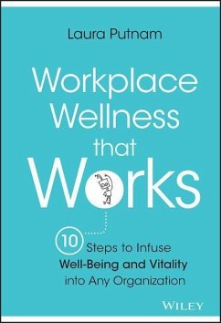 Workplace Wellness That Works: 10 Steps to Infuse Well-Being and Vitality Into Any Organization - Putnam, Laura