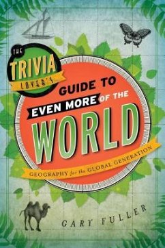 The Trivia Lover's Guide to Even More of the World: Geography for the Global Generation - Fuller, Gary