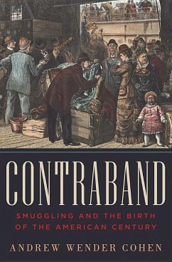 Contraband: Smuggling and the Birth of the American Century - Cohen, Andrew Wender