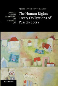 The Human Rights Treaty Obligations of Peacekeepers - Larsen, Kjetil Mujezinovi¿