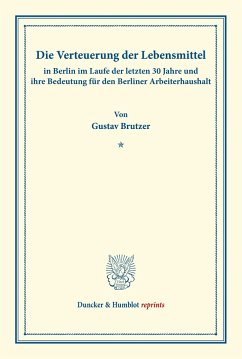 Die Verteuerung der Lebensmittel in Berlin im Laufe der letzten 30 Jahre und ihre Bedeutung für den Berliner Arbeiterhaushalt. - Brutzer, Gustav