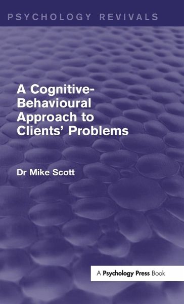 A Cognitive-Behavioural Approach to Clients' Problems (Psychology Revivals) A Cognitive-Behavioural Approach to Clients' Problems (Psychology Revivals)