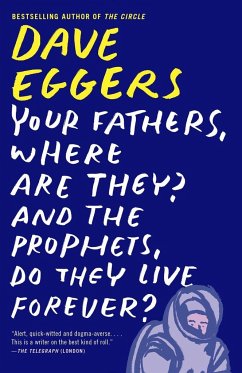 Your Fathers, Where Are They? and the Prophets, Do They Live Forever? - Eggers, Dave