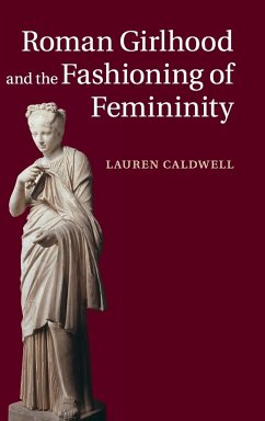 Roman Girlhood and the Fashioning of Femininity - Caldwell, Lauren