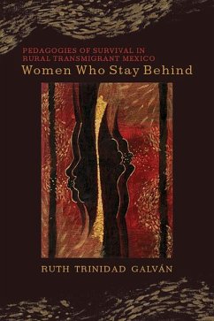 Women Who Stay Behind: Pedagogies of Survival in Rural Transmigrant Mexico - Trinidad Galván, Ruth