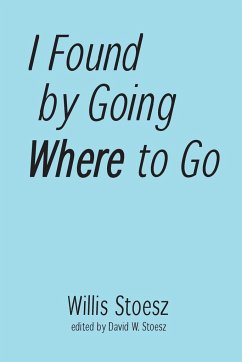 I Found by Going Where to Go - Stoesz, Willis