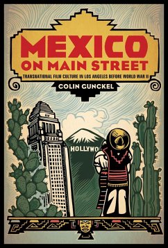 Mexico on Main Street: Transnational Film Culture in Los Angeles Before World War II - Gunckel, Colin
