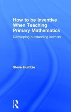 How to be Inventive When Teaching Primary Mathematics - Humble, Steve