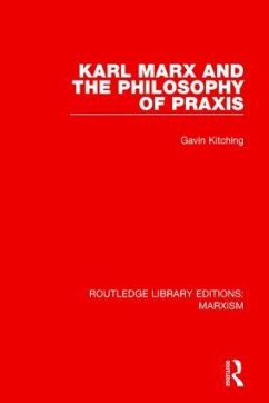 Karl Marx and the Philosophy of Praxis - Kitching, Gavin