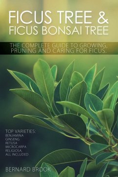 Ficus Tree and Ficus Bonsai Tree. The Complete Guide to Growing, Pruning and Caring for Ficus. Top Varieties - Brook, Bernard