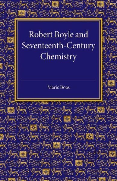 Robert Boyle and Seventeenth-Century Chemistry Robert Boyle and Seventeenth-Century Chemistry