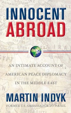 Innocent Abroad: An Intimate Account of American Peace Diplomacy in the Middle East - Indyk, Martin