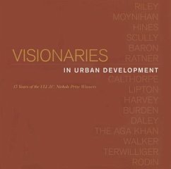 Visionaries in Urban Development: 15 Years of the Uli J. C. Nichols Prize Winners - Riggs, Trish