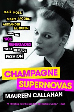 Champagne Supernovas: Kate Moss, Marc Jacobs, Alexander McQueen, and the '90s Renegades Who Remade Fashion - Callahan, Maureen