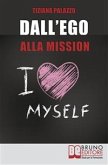 Dall'Ego alla Mission. Come Imparare a Riconoscere i Segnali dell&quote;Ego e Scoprire la Vera Mission nella Vita. Ebook Italiano Anteprima Gratis (eBook, ePUB)