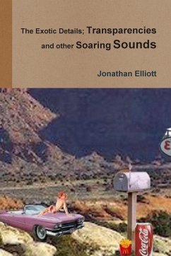 The Exotic Details; Transparencies and other Soaring Sounds - Elliott, Jonathan