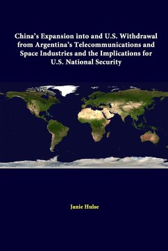 China's Expansion Into And U.S. Withdrawal From Argentina's Telecommunications And Space Industries And The Implications For U.S. National Security - Institute, Strategic Studies; Hulse, Janie