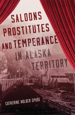 Saloons, Prostitutes, and Temperance in Alaska Territory - Spude, Catherine Holder