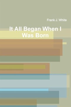 It All Began When I Was Born - White, Frank J.