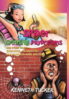 A Spider Spinning Daydreams and Other Tales-bizarre, realistic, humorous and weird - Tucker, Kenneth