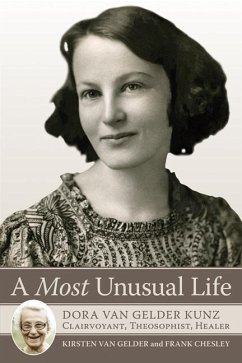 A Most Unusual Life: Dora Van Gelder Kunz: Clairvoyant, Theosophist, Healer - Gelder, Kirsten van; Chelsey, Frank