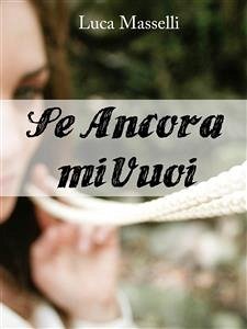 Se ancora mi vuoi (eBook, ePUB) - Masselli, Luca